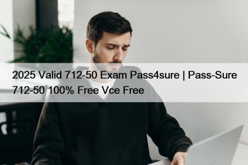 2025 Valid 712-50 Exam Pass4sure | Pass-Sure 712-50 ...